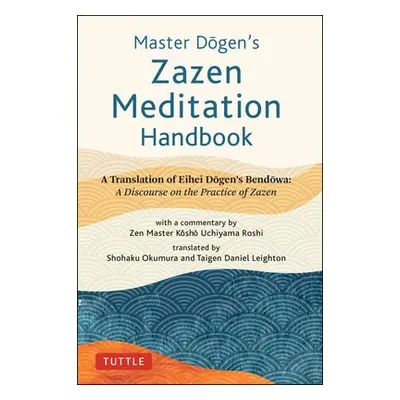 Master Dogen's Zazen Meditation Handbook - Dogen, Eihei