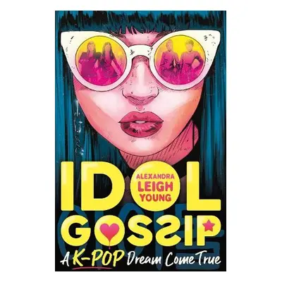 Idol Gossip: A K-Pop dream come true - Young, Alexandra Leigh