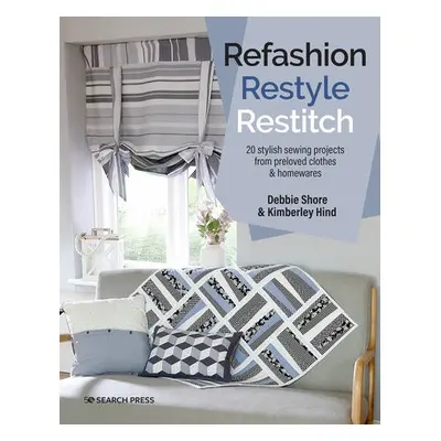 Refashion, Restyle, Restitch - Shore, Debbie a Hind, Kimberley