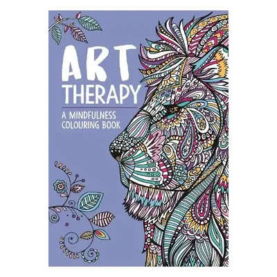 Art Therapy: A Mindfulness Colouring Book - Davies, Hannah a Merritt, Richard a Taylor, Jo