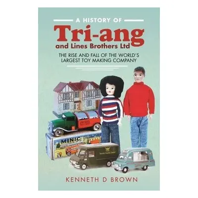 History of Tri-ang and Lines Brothers Ltd - Brown, Kenneth D