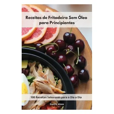 Receitas de Fritadeira Sem Oleo para Principiantes - Alves, Danilo