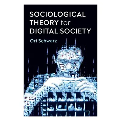 Sociological Theory for Digital Society - Schwarz, Ori