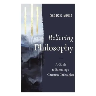 Believing Philosophy - Morris, Dolores G.