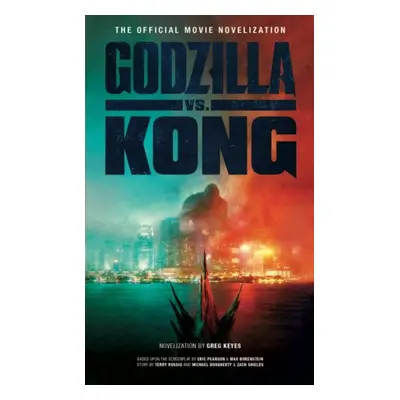 Godzilla vs. Kong: The Official Movie Novelisation - Keyes, Greg