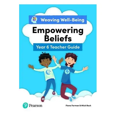 Weaving Well-Being Year 6 / P7 Empowering Beliefs Teacher Guide - Forman, Fiona a Rock, Mick