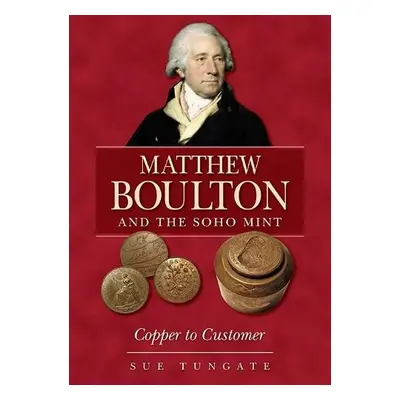 Matthew Boulton and the Soho Mint - Tungate, Sue