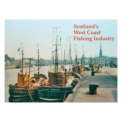 Scotland's West Coast Fishing Industry - Hutton, Guthrie