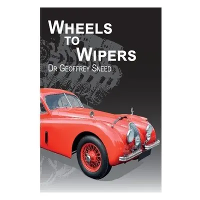 Wheels to Wipers - Sneed, Geoffrey Dr