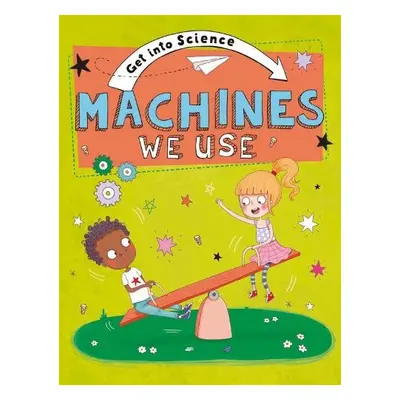 Get Into Science: Machines We Use - Lacey, Jane