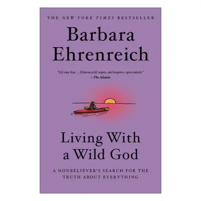 Living with a Wild God : A Nonbeliever's Search for the Truth about Everything