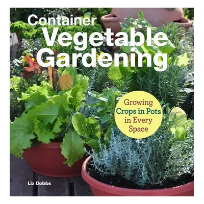 Container Vegetable Gardening - Dobbs, Liz a Halpin, Anne