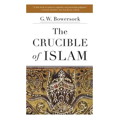 Crucible of Islam - Bowersock, G. W.