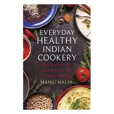 Everyday Healthy Indian Cookery - Malhi, Manju