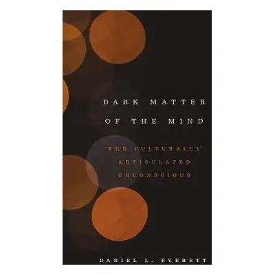 Dark Matter of the Mind - Everett, Daniel L.