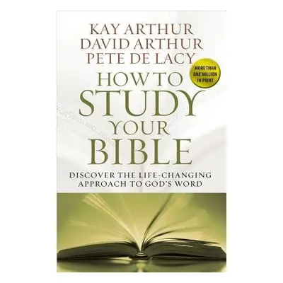 How to Study Your Bible - Arthur, Kay a Arthur, David a De Lacy, Pete