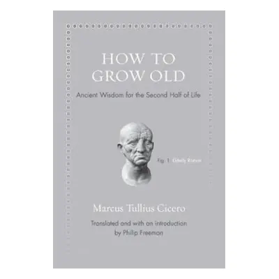 How to Grow Old - Cicero, Marcus Tullius