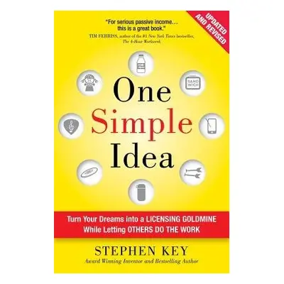 One Simple Idea, Revised and Expanded Edition: Turn Your Dreams into a Licensing Goldmine While 