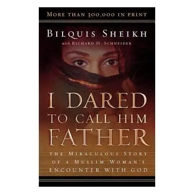 I Dared to Call Him Father – The Miraculous Story of a Muslim Woman`s Encounter with God - Sheik