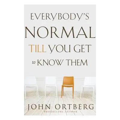 Everybody's Normal Till You Get to Know Them - Ortberg, John