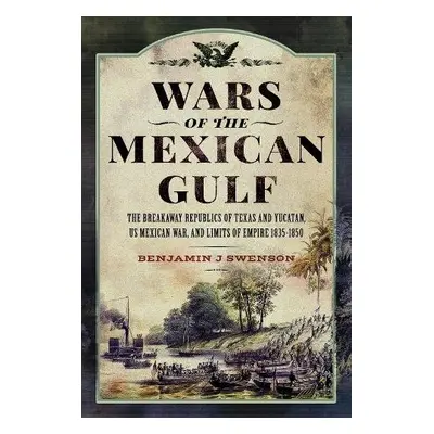 Wars of the Mexican Gulf - Swenson, Benjamin J