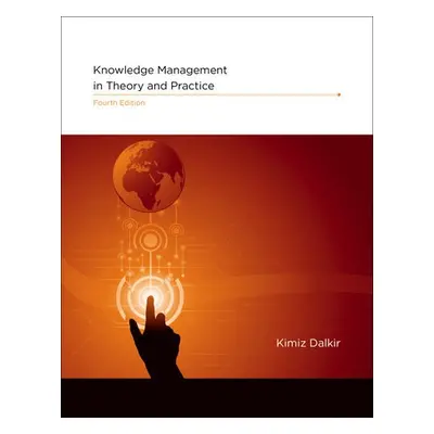 Knowledge Management in Theory and Practice - Dalkir, Kimiz