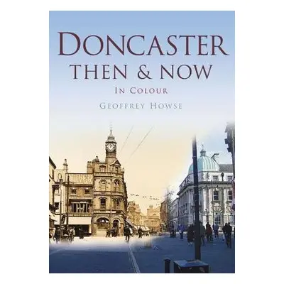 Doncaster Then a Now - Howse, Geoffrey