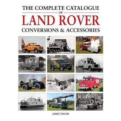 Complete Catalogue of Land Rover Conversions a Accessories - Taylor, James