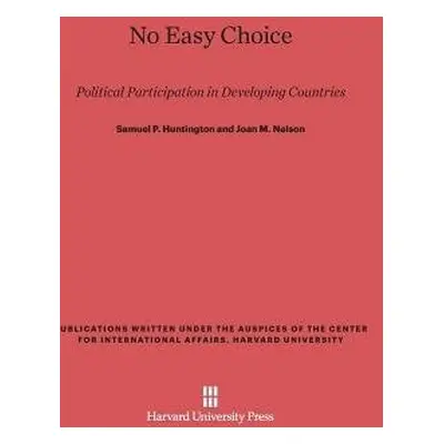 No Easy Choice - Huntington, Samuel P (Harvard University) a Nelson, Professor Joan M