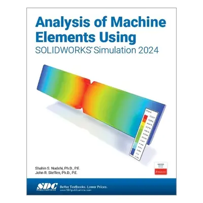 Analysis of Machine Elements Using SOLIDWORKS Simulation 2024 - Nudehi, Shahin S. a Steffen, Joh