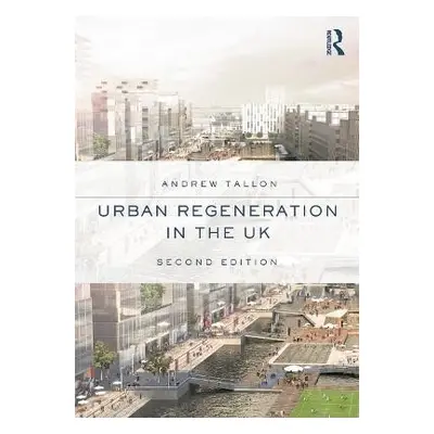 Urban Regeneration in the UK - Tallon, Andrew