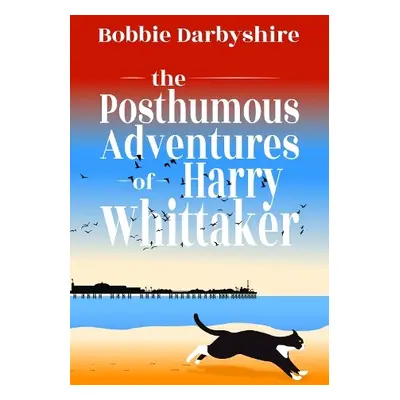 Posthumous Adventures of Harry Whittaker - Darbyshire, Bobbie