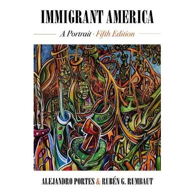 Immigrant America - Portes, Prof. Alejandro a Rumbaut, Prof. Ruben G.