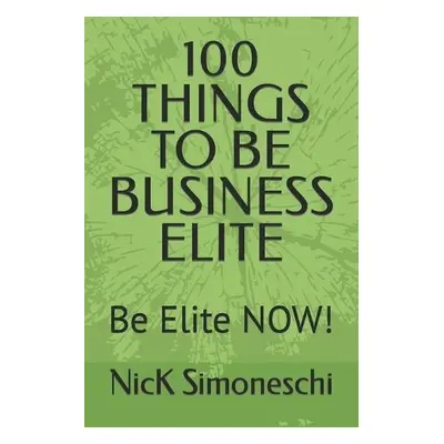 100 Things to Be Business Elite - Simoneschi, Nick