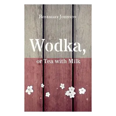 Wodka, or Tea with Milk - Johnson, Rosemary