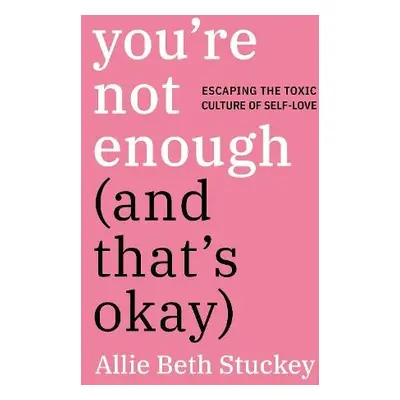 You're Not Enough (and That's Okay) - Stuckey, Allie Beth