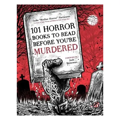 101 Horror Books to Read Before You're Murdered - Hartmann, Sadie