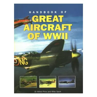 Great Aircraft WWII, Handbook of - Price, Dr Alfred a Spick, Mike