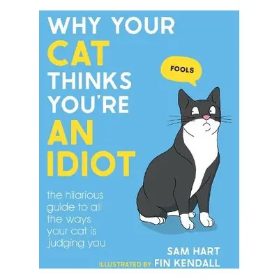 Why Your Cat Thinks You're an Idiot - Hart, Sam