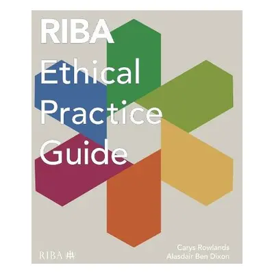 RIBA Ethical Practice Guide - Rowlands, Carys a Dixon, Alasdair Ben