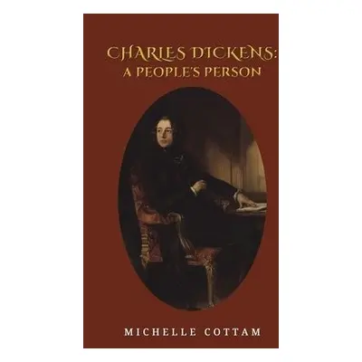 Charles Dickens: A People's Person - Cottam, Michelle