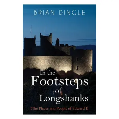 In the Footsteps of Longshanks - Dingle, Brian