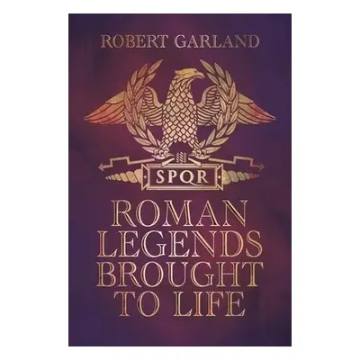 Roman Legends Brought to Life - Garland, Robert