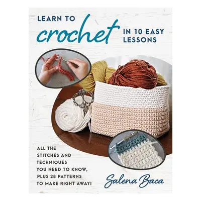 Learn to Crochet in 10 Easy Lessons - Baca, Salena