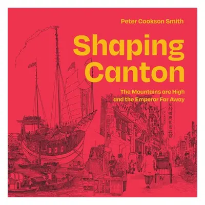 Shaping Canton - Cookson Smith, Dr. Peter