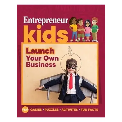 Entrepreneur Kids: Launch Your Business - Media, The Staff of Entrepreneur