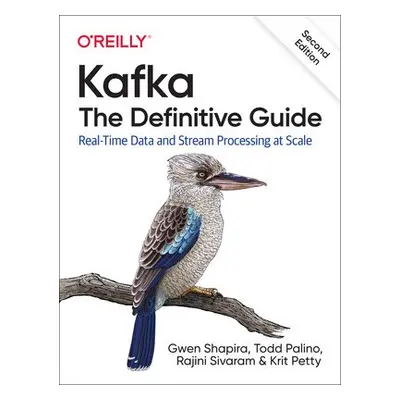 Kafka - The Definitive Guide - Shapira, Gwen a Palino, Todd a Sivaram, Rajini