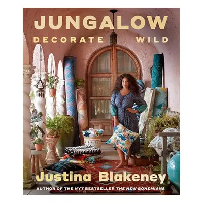 Jungalow: Decorate Wild: The Life and Style Guide - Blakeney, Justina