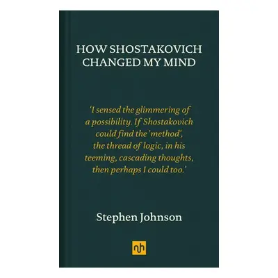 How Shostakovich Changed My Mind - Johnson, Stephen