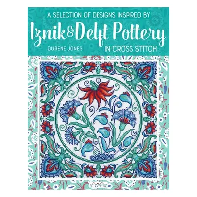 Selection of Designs Inspired by Iznik and Delft Pottery in Cross Stitch - Jones, Durene